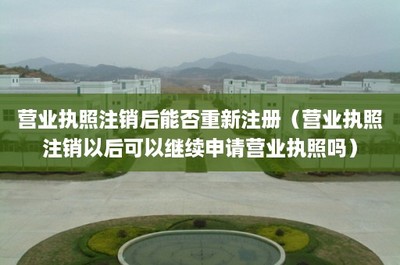 營(yíng)業(yè)執(zhí)照注銷(xiāo)后能否重新注冊(cè)？詳解工商登記及年報(bào)代理服務(wù)